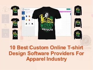 10 Best Custom Online T-shirt
Design Software Providers For
Apparel Industry
 