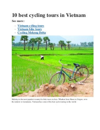 10 best cycling tours in Vietnam 
See more: 
- Vietnam cyling tours 
- Vietnam bike tours 
- Cycling Mekong Delta 
Holiday in the most popular country for bike tours in Asia. Whether from Hanoi to Saigon, or in the interior or mountains, Vietnam has some of the best cycle touring in the world.  