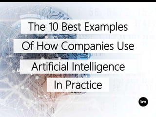 The 10 Best Examples
Of How Companies Use
Artificial Intelligence
In Practice
 