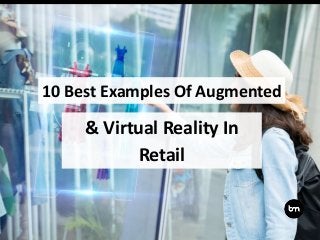 & Virtual Reality In
Retail
10 Best Examples Of Augmented
 