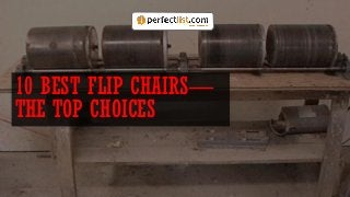 10 BEST FLIP CHAIRS—
THE TOP CHOICES
 
