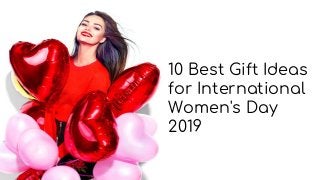 10 Best Gift Ideas
for International
Women's Day
2019
 