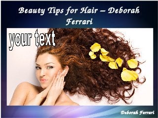 Beauty Tips for Hair – Deborah 
Ferrari
Deborah Ferrari
 