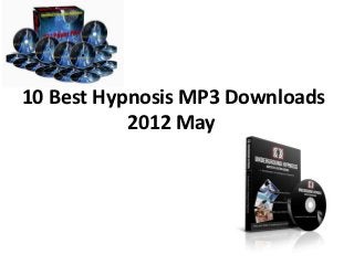 10 Best Hypnosis MP3 Downloads
           2012 May
 