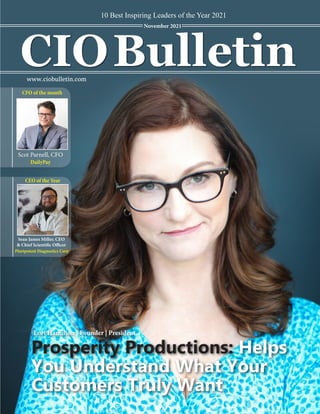 10 Best Inspiring Leaders of the Year 2021
www.ciobulletin.com
Lori Hamilton | Founder | President
Prosperity Productions: Helps
You Understand What Your
Customers Truly Want
November 2021
Scot Parnell, CFO
CFO of the month
DailyPay
Sean James Miller, CEO
& Chief Scientific Officer
CEO of the Year
Pluripotent Diagnostics Corp
 