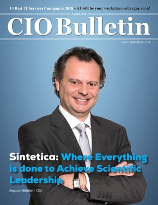 10 Best IT Services Companies 2018
Sintetica: Where Everything
is done to Achieve Scientific
Leadership
Augusto Mitidieri | CEO
www.ciobulletin.com
August 2018
.AI will be your workplace colleague soon!
 