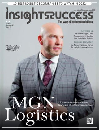 MGN Logis cs
June
Issue : 02
2022
Levelling up
The Role of Supply Chain
Management in Boosting
Your Hospitality Business
Industry Disruptors
Top Trends that could Disrupt
the Logistics Industry Forever
 