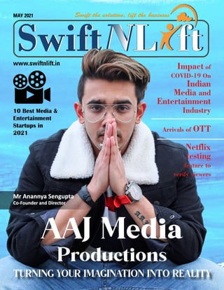 www.swiftnlift.in
MAY 2021
Impact of
COVID-19 On
Indian
Media and
Entertainment
Industry
Arrivals of OTT
10 Best Media &
Entertainment
Startups in
2021
AAJ Media
Productions
TURNING YOUR IMAGINATION INTO REALITY
Mr Anannya Sengupta
Mr Anannya Sengupta
Co-Founder and Director
Co-Founder and Director
Netflix
testing
feature to
verify viewers
 