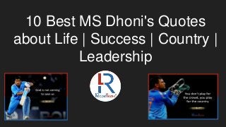 10 Best MS Dhoni's Quotes
about Life | Success | Country |
Leadership
 