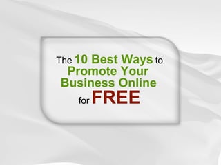 The   10 Best Ways   to   Promote Your  Business Online   for   FREE 
