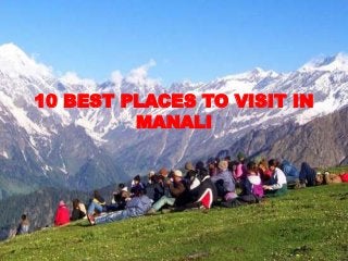 10 BEST PLACES TO VISIT IN
MANALI
 