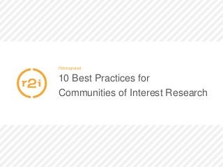 R2integrated
10 Best Practices for
Communities of Interest Research
 