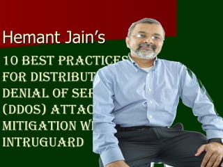 Hemant Jain’s  10 Best Practices For Distributed  Denial of Service (DDoS) Attack Mitigation with Intruguard 
