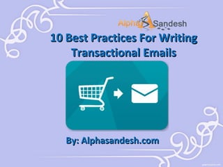 10 Best Practices For Writing
Transactional Emails

By: Alphasandesh.com

 