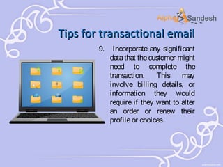 Tips for transactional email
9.

Incorporate any significant
data that the customer might
need to complete the
transaction.
This
may
involve billing details, or
information they would
require if they want to alter
an order or renew their
profile or choices.

 