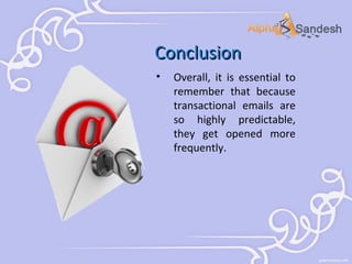 Conclusion
•

Overall, it is essential to
remember that because
transactional emails are
so highly predictable,
they get opened more
frequently.

 