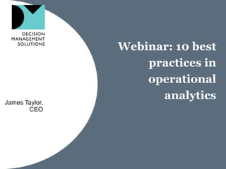 Webinar: 10 best
                    practices in
                    operational
James Taylor,
                      analytics
       CEO
 