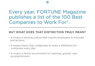 Every year, FORTUNE Magazine
publishes a list of the 100 Best
Companies to Work For®.
BUT WHAT DOES THAT DISTINCTION TRULY...