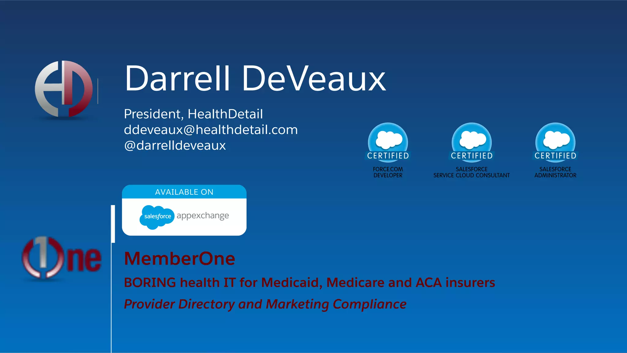Darrell DeVeaux
President, HealthDetail
ddeveaux@healthdetail.com
@darrelldeveaux
MemberOne
BORING health IT for Medicaid, Medicare and ACA insurers
Provider Directory and Marketing Compliance
 