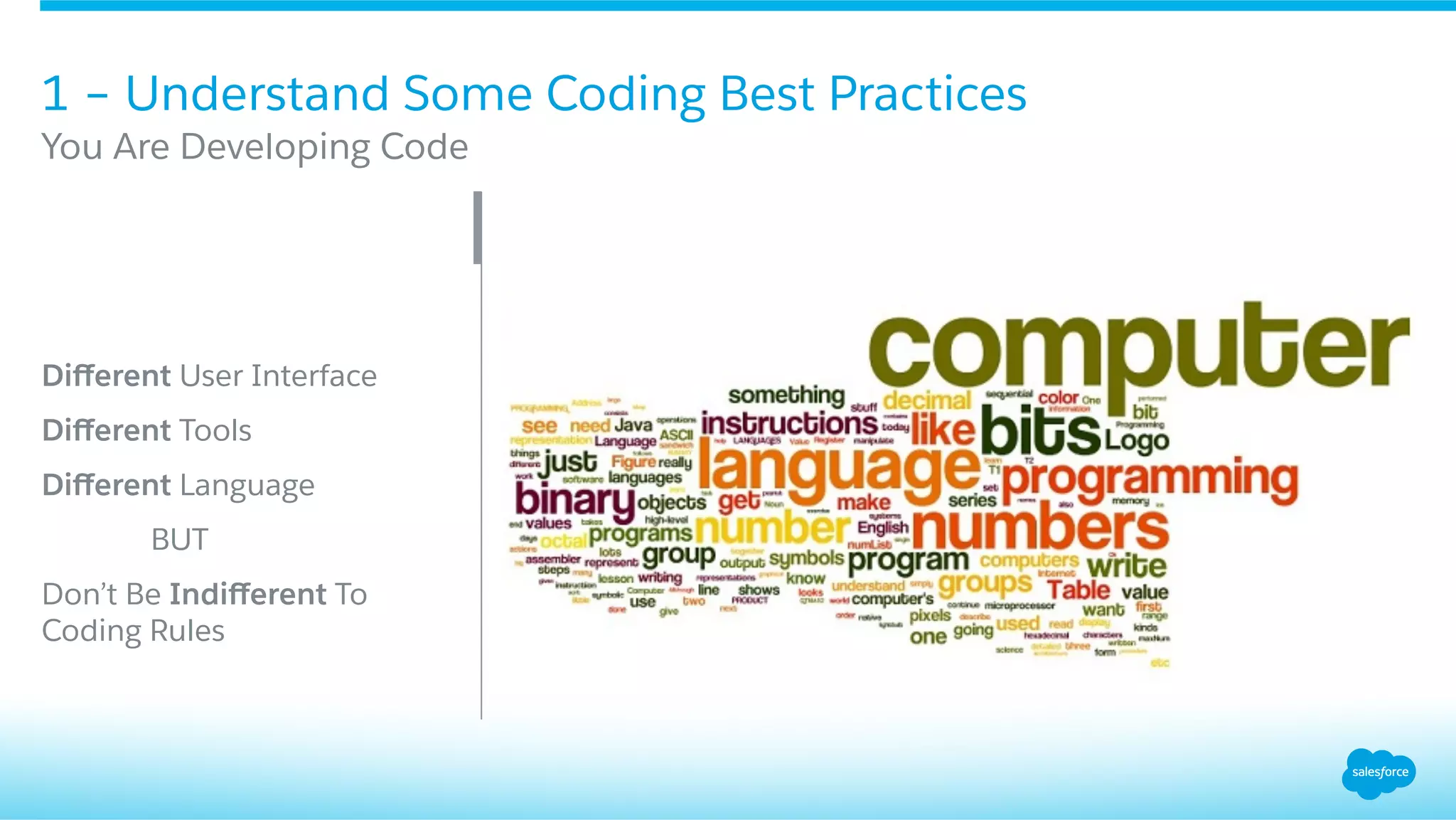 1 – Understand Some Coding Best Practices
Diﬀerent User Interface
Diﬀerent Tools
Diﬀerent Language
BUT
Don’t Be Indiﬀerent To
Coding Rules
​ You Are Developing Code
 