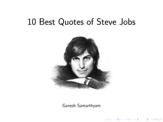 10 Best Quotes of Steve Jobs
Ganesh Samarthyam
 