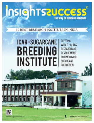 2020 | Vol.-03 | Issue-02
INSTITUTE
ICAR-SUGARCANE
BREEDING
Offering
World - Class
Research and
Development
for Improving
Sugarcane
Production
10 BEST RESEARCH INSTITUTE IN INDIA
www.insightssuccess.in
 