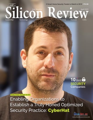 Asia Monthly April 2019
Technology CEOs News Business FeaturesLeadership CIOs
Enabling Organizations to
Establish a Truly Honed Optimized
Security Practice: CyberHat
www.thesiliconreview.com
Best
SECURITY
10
Companies
SR 2019
Nadav Arbel, Founder & CEO
3 Smart Home Security Trends to Watch in 2019 / PG-08
 