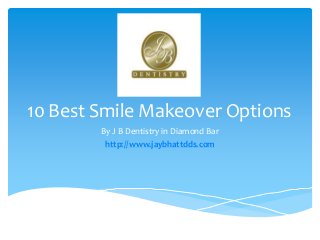 10 Best Smile Makeover Options
By J B Dentistry in Diamond Bar
http://www.jaybhattdds.com
 