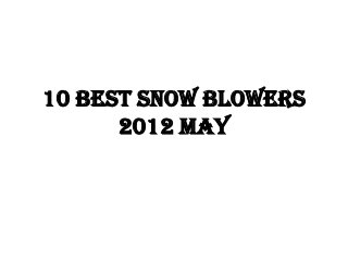 10 Best Snow Blowers
      2012 May
 