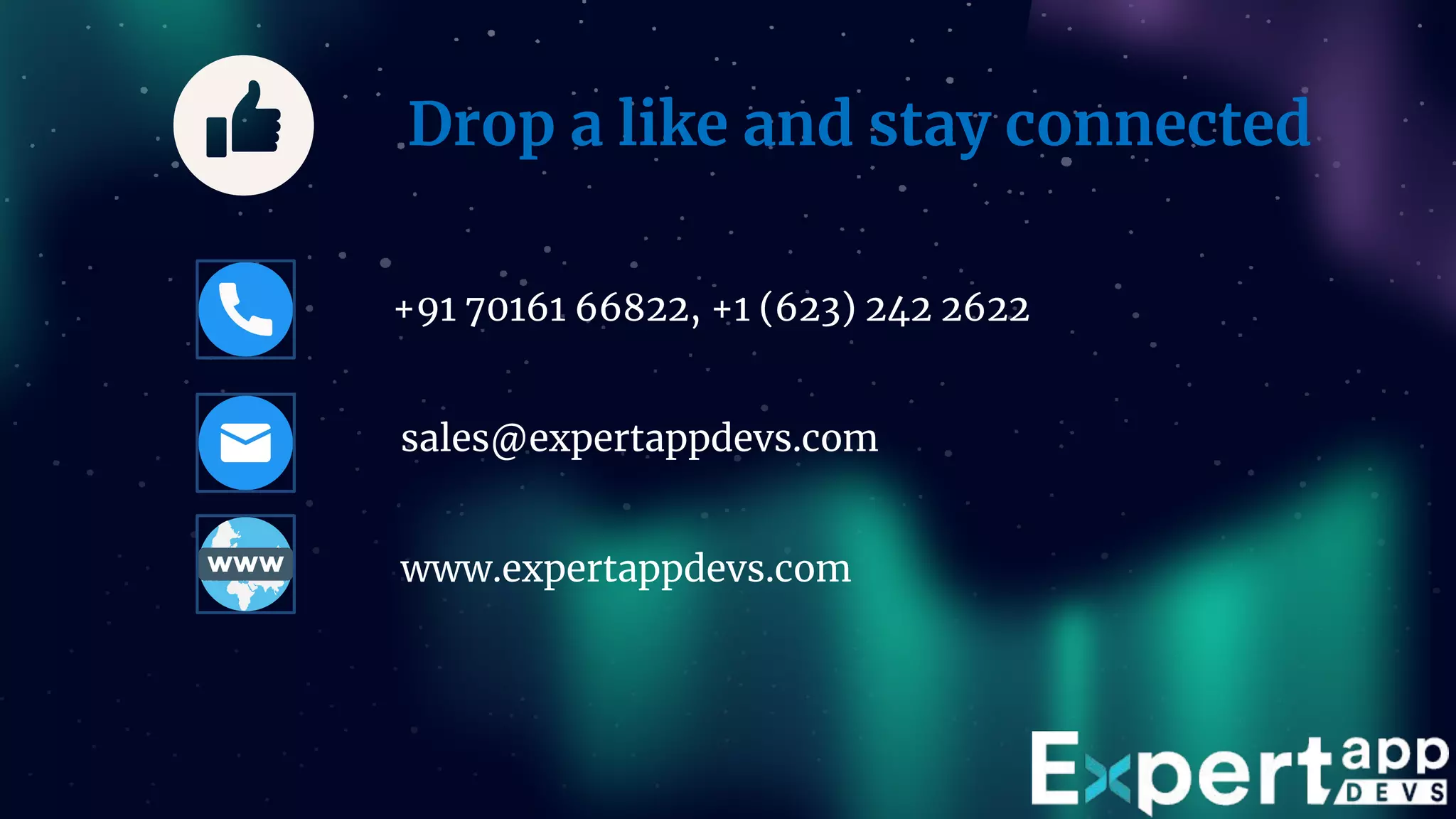 Drop a like and stay connected
● +91 70161 66822, +1 (623) 242 2622
● sales@expertappdevs.com
● www.expertappdevs.com
 