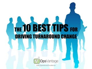 THE 10 BEST TIPS FOR
DRIVING TURNAROUND CHANGE
B2B Operational Excellence
 
