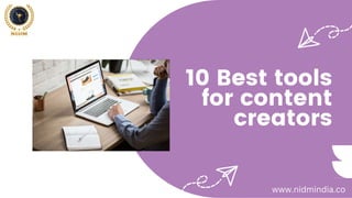 10 Best tools
for content
creators
www.nidmindia.co
 