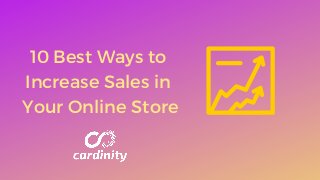 10 Best Ways to
Increase Sales in
Your Online Store
 