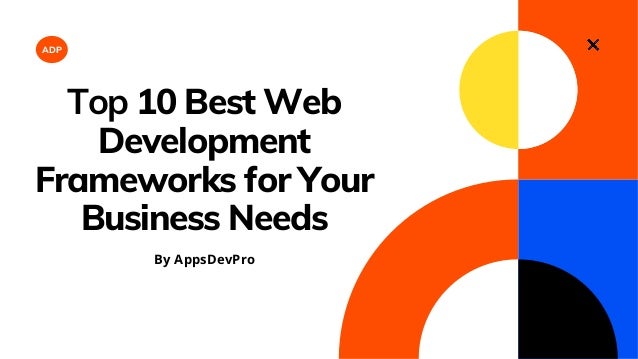 Top 10 Best Web
Development
Frameworks for Your
Business Needs
ADP
By AppsDevPro
 