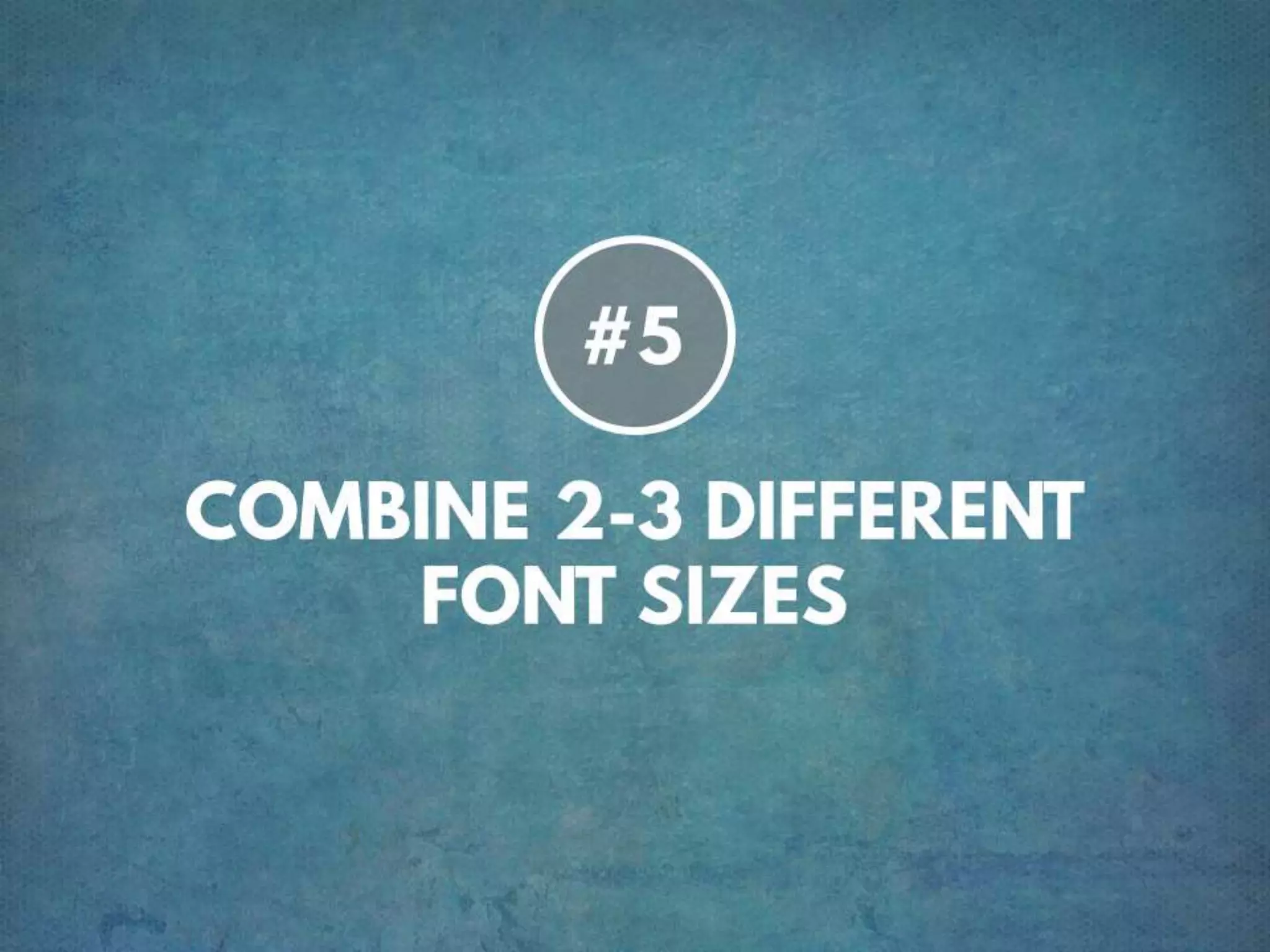 TIP # 5 COMBINE 2-3 DIFFERENT FONT
SIZES
 