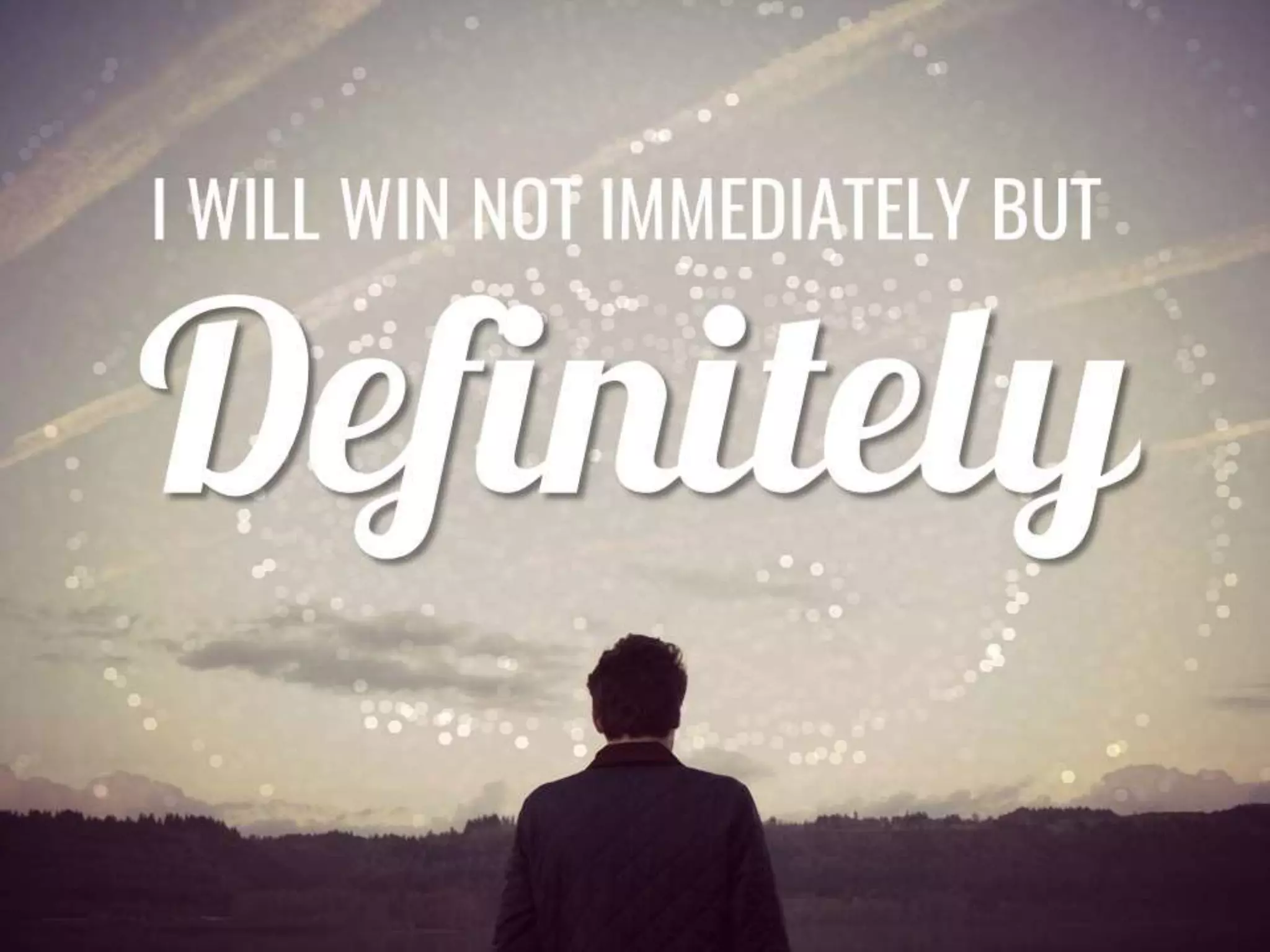 I WILL WIN NOT IMMEDIATELY BUT
DEFINITELY
 