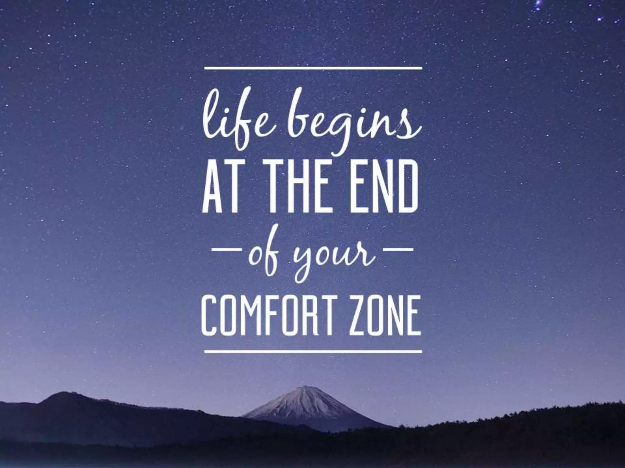 LIFE BEGINS AT THE END OF YOUR
COMFORT ZONE
 