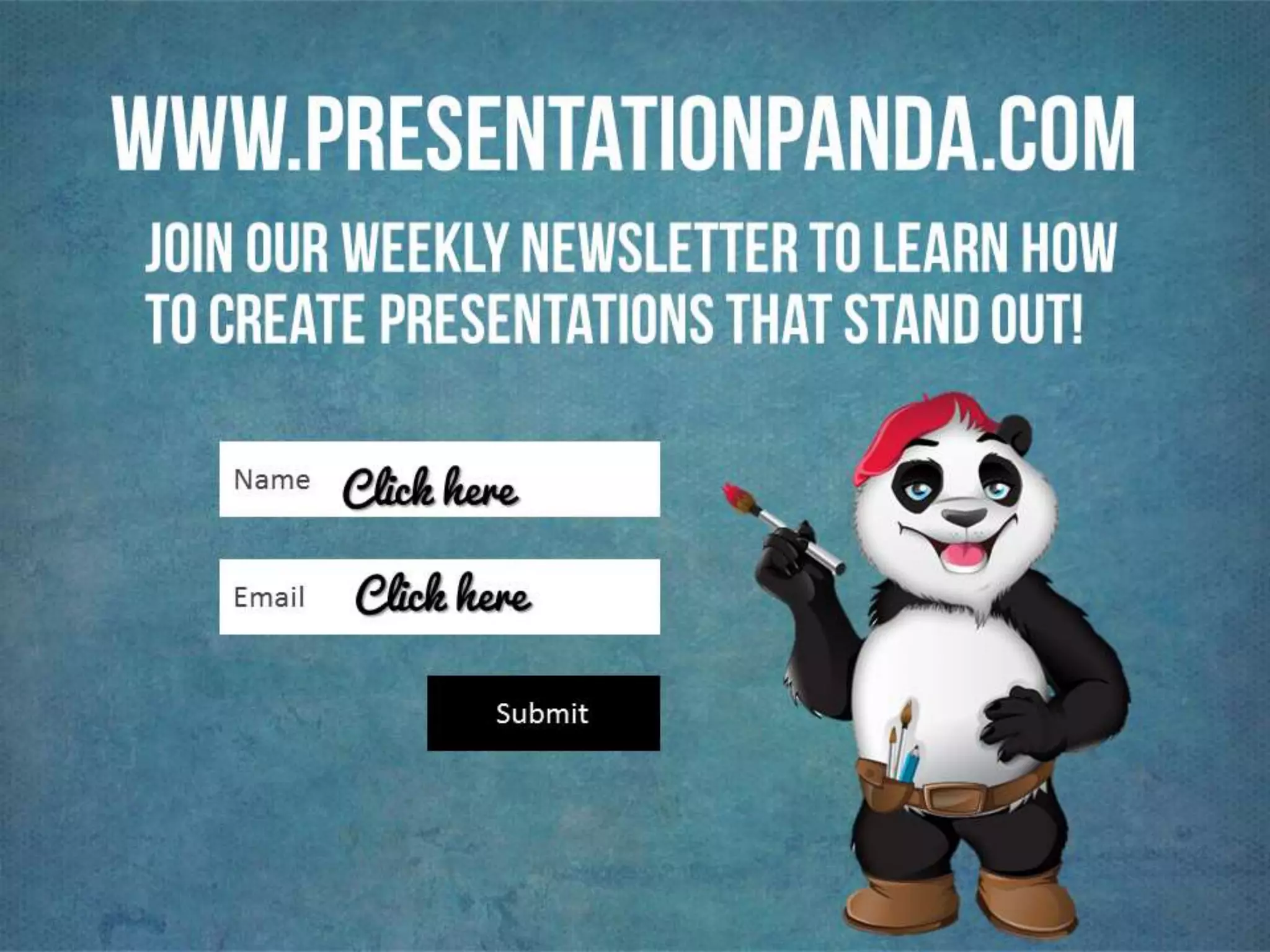 WWW.PRESENTATIONPANDA.COM JOIN
OUR WEEKLY NEWSLETTER TO LEARN
HOW TO CREATE PRESENTATIONS THAT
STAND OUT!
 