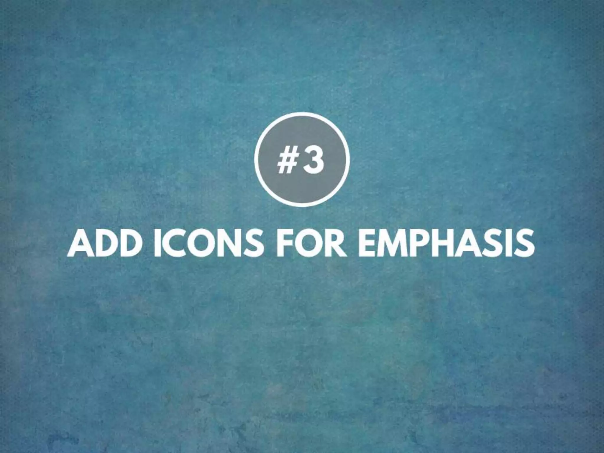 TIP #3 ADD ICONS FOR EMPHASIS
 