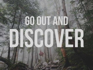 GO OUT AND DISCOVER
 