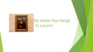 De mona lisa hangt
in Louvre
 