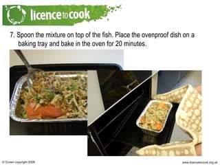 7. Spoon the mixture on top of the fish. Place the ovenproof dish on a baking tray and bake in the oven for 20 minutes. 