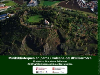 Minibiblioteques en parcs i volcans del #PNGarrotxa
Montserrat Grabolosa Sellabona
#CDPNZVG @parcscat @montsevolcanica
Fotos:EduardMasdéu,EngràciaCanal,GemmaBretchaiMontseGrabolosa(Dipositadesal#CDPNZVG)
 