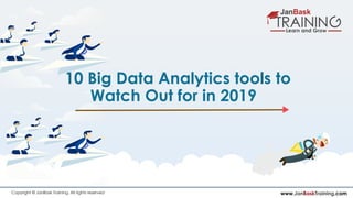 www.JanBaskTraining.comCopyright © JanBask Training. All rights reserved
10 Big Data Analytics tools to
Watch Out for in 2019
 