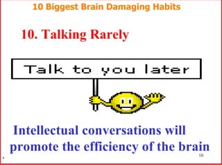 10. Talking Rarely   Intellectual conversations will promote the efficiency of the brain  10 Biggest Brain Damaging Habits 