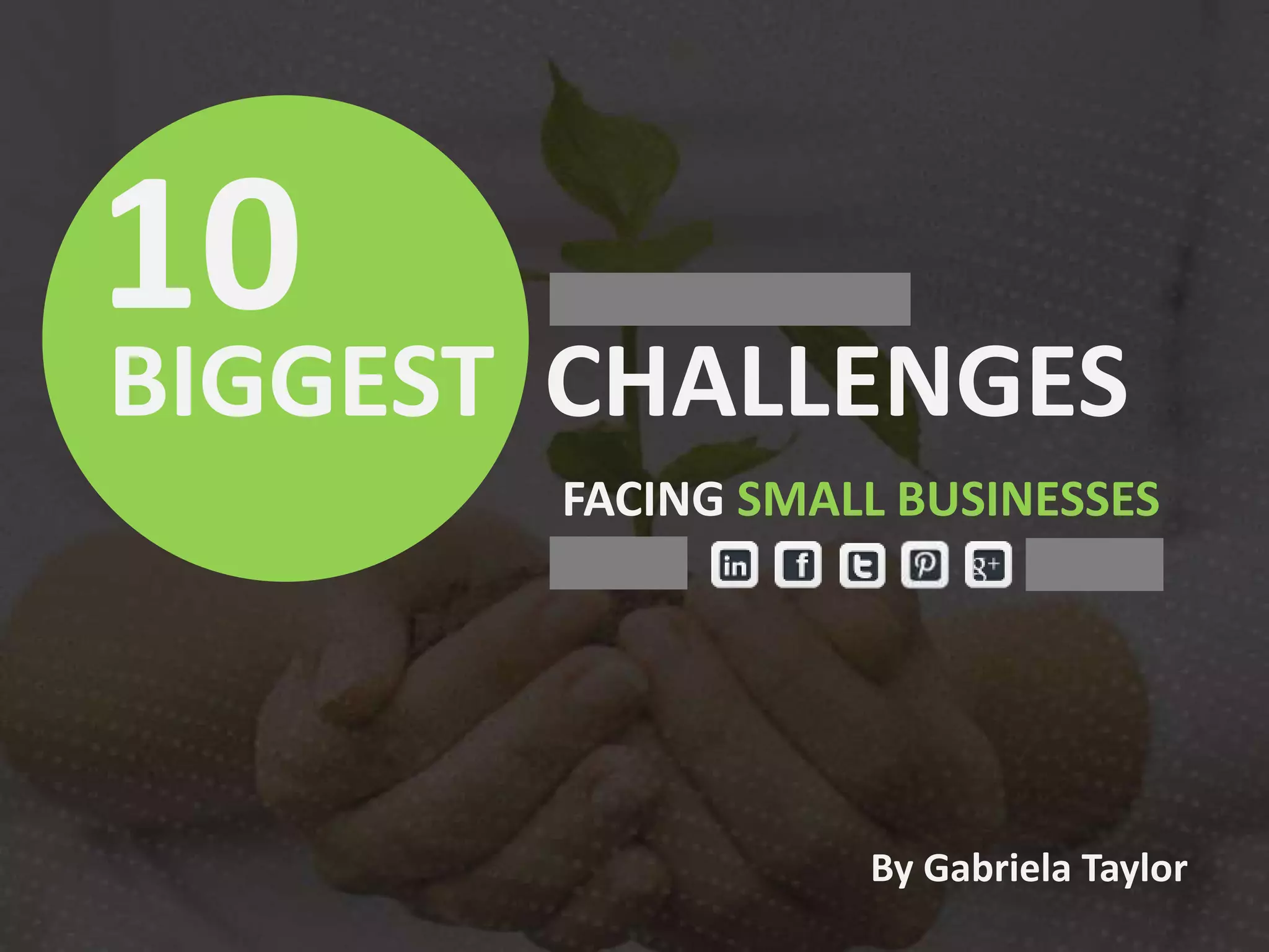 BIGGEST CHALLENGES
10
By Gabriela Taylor
FACING SMALL BUSINESSES