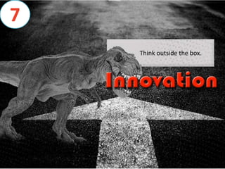 Think outside the box.
7