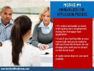www.NorthcliffRealEstate.com
 It’s rather advisable to avoid
interrupting one’s employment
during the mortgage loan
appli...