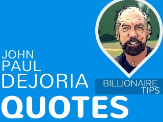 PAUL
QUOTES
TIPS
BILLIONAIREDEJORIA
JOHN
 