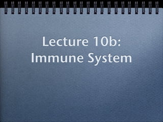 Lecture 10b:
Immune System
 